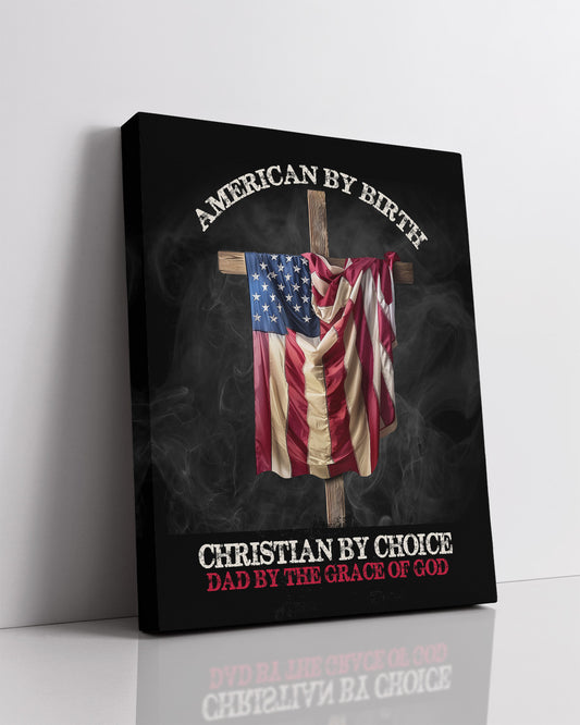 American By Birth Christian By Choice Dad By The Grace Of God - Religious Wall Art